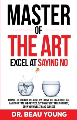 Master of the Arts: Excel at Saying No by Young, Beau