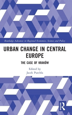 Urban Change in Central Europe: The Case of Kraków by Purchla, Jacek