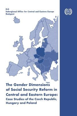 The gender dimensions of social security reform in Central and Eastern Europe: Case studies of the Czech Republic, Hungary and Poland by Fultz, Elaine