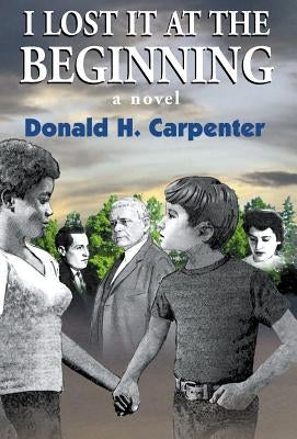 I Lost It At The Beginning by Carpenter, Donald H.