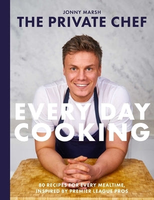 The Private Chef - Everyday Cooking by Marsh, Jonny