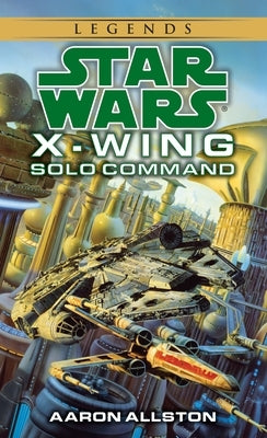 Solo Command: Star Wars Legends (X-Wing) by Allston, Aaron
