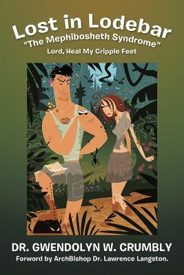 Lost in Lodebar the Mephibosheth Syndrome: Lord, Heal My Cripple Feet by Crumbly, Gwendolyn W.