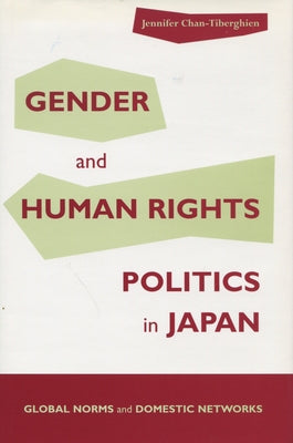 Gender and Human Rights Politics in Japan: Global Norms and Domestic Networks by Chan-Tiberghien, Jennifer