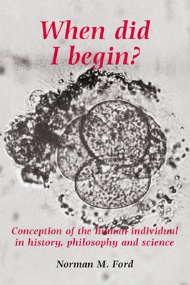 When Did I Begin?: Conception of the Human Individual in History, Philosophy and Science by Ford, Norman D.