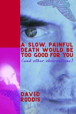 A Slow, Painful Death Would Be Too Good for You (and Other Observations): A Pillow Book for Dyspeptics by Roddis, David