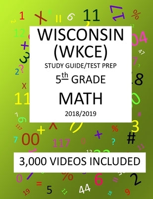 5th Grade WISCONSIN WKCE, 2019 MATH, Test Prep: : 5th Grade WISCONSIN KNOWLEDGE and CONCEPTS EXAMINATION TEST 2019 MATH Test Prep/Study Guide by Shannon, Mark