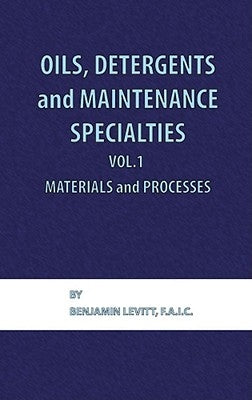 Oils, Detergents and Maintenance Specialties, Volume 1, Materials and Processes by Levitt, Benjamin