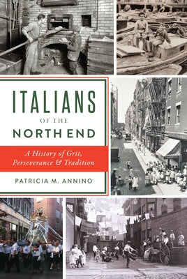 Italians of the North End: A History of Grit, Perseverance & Tradition by Annino, Patricia