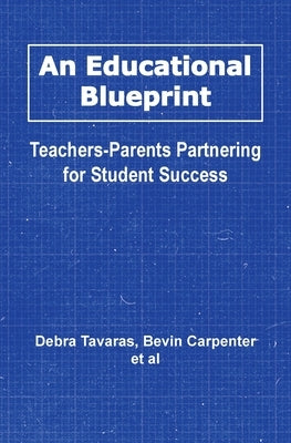 An Educational Blueprint: Teachers-Parents Partnering for Student Success by Tavaras, Debra
