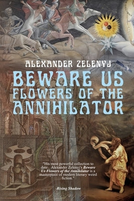 Beware Us Flowers of the Annihilator by Zelenyj, Alexander