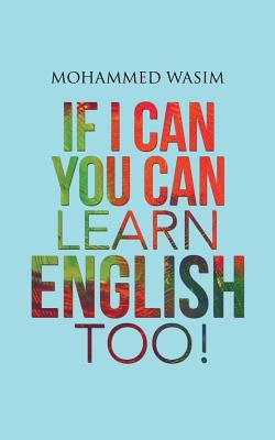 If I Can You Can Learn English Too! by Wasim, Mohammed