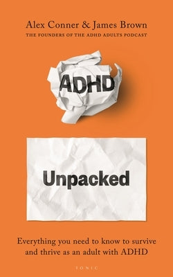 ADHD Unpacked: Everything You Need to Know to Survive and Thrive as an Adult with ADHD by Conner, Alex