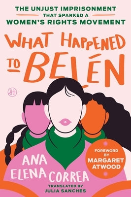 What Happened to Belén: The Unjust Imprisonment That Sparked a Women's Rights Movement by Correa, Ana Elena