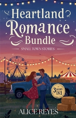 Heartland Romance Bundle (3 Books in 1) - Small Town Stories by Reyes, Alice