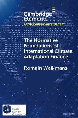 The Normative Foundations of International Climate Adaptation Finance by Weikmans, Romain