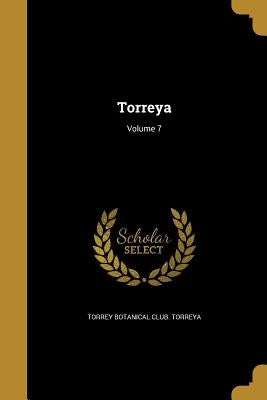 Torreya; Volume 7 by Torrey Botanical Club Torreya