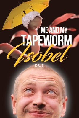 Me and My Tapeworm Isobel by Dr E