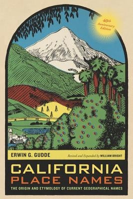 California Place Names, 40th Anniversary Edition: The Origin and Etymology of Current Geographical Names by Gudde, Erwin G.