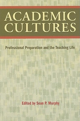 Academic Cultures: Professional Preparation and the Teaching Life by Murphy, Sean P.