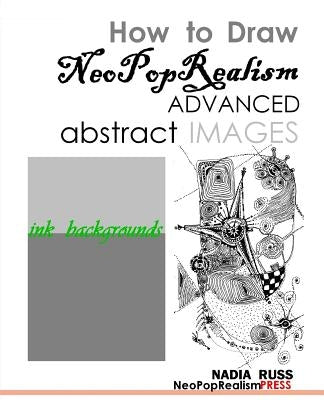 How to Draw NeoPopRealism Advanced Abstract Images: : Ink Backgrounds by Russ, Nadia