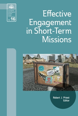 Effective Engagement in Short-Term Missions: Doing It Right! by Priest, Robert J.