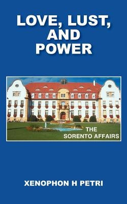 Love, Lust, and Power: The Sorento Affairs by Petri, Xenophon H.