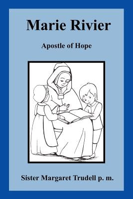 Marie Rivier: Apostle of Hope by Trudell, Sister Margaret