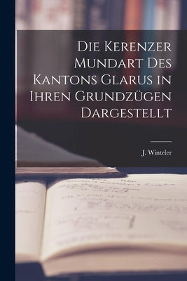 Die Kerenzer Mundart des Kantons Glarus in Ihren Grundzügen Dargestellt by Winteler, J.