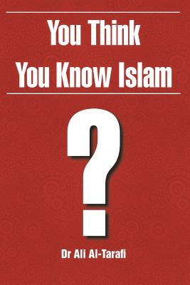 You Think You Know Islam? by Al-Tarafi, Ali