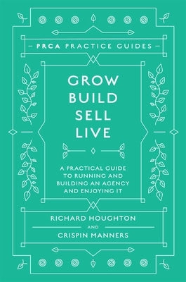 Grow, Build, Sell, Live: A Practical Guide to Running and Building an Agency and Enjoying It by Houghton, Richard