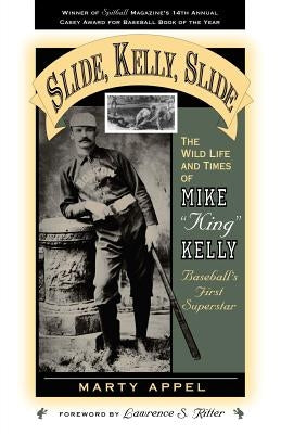 Slide, Kelly, Slide: The Wild Life and Times of Mike King Kelly by Appel, Marty
