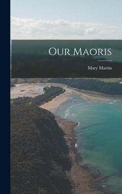 Our Maoris by Martin, Mary