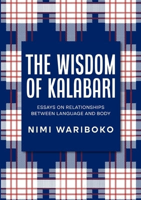 The Wisdom Of Kalabari: Essays On Relationships Between Language And Body by Wariboko, Nimi