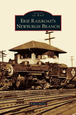 Erie Railroad's Newburgh Branch by McCue, Robert