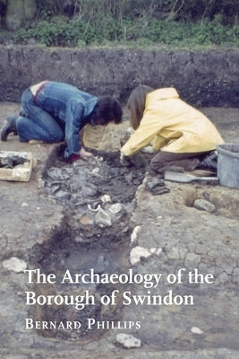 The Archaeology of the Borough of Swindon by Phillips, Bernard
