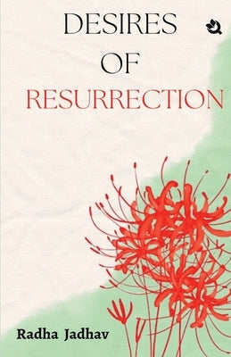 Desires Of Resurrection by Jadhav, Radha