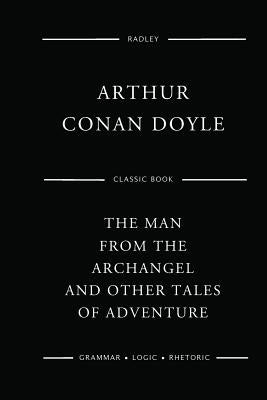 The Man From The Archangel And Other Tales Of Adventure by Doyle, Arthur Conan
