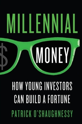 Millennial Money: How Young Investors Can Build a Fortune by O'Shaughnessy, Patrick