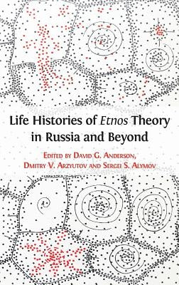 Life Histories of Etnos Theory in Russia and Beyond by Anderson, David G.
