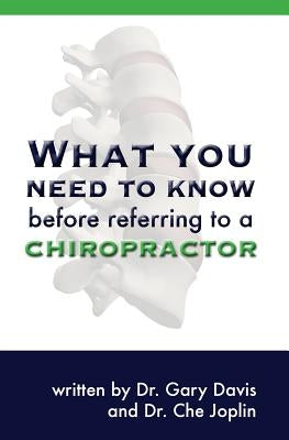 What You Need to Know Before Referring to a Chiropractor by Davis, Gary