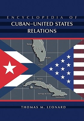 Encyclopedia of Cuban-United States Relations by Leonard, Thomas M.