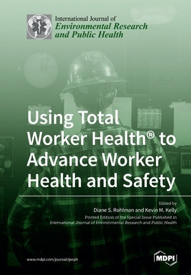 Using Total Worker Health(R) to Advance Worker Health and Safety by Rohlman, Diane S.