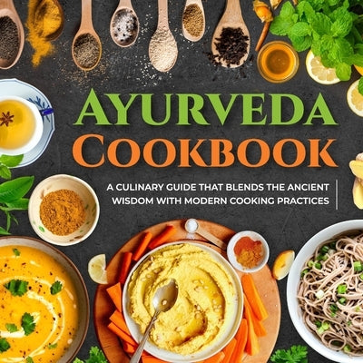 Ayurveda Cookbook: A Culinary Guide That Blends The Ancient Wisdom With Modern Cooking Practices by Baker, Ethan