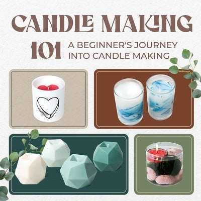 Candle Making 101: A Beginner's Journey into Candle Making by Byrne, Imogen