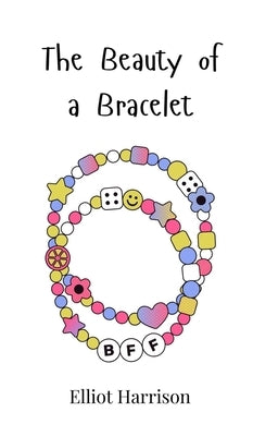 The Beauty of a Bracelet by Harrison, Elliot