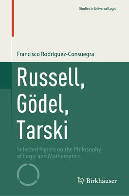 Russell, Gödel, Tarski: Selected Papers on the Philosophy of Logic and Mathematics by Rodriguez-Consuegra, Francisco A.