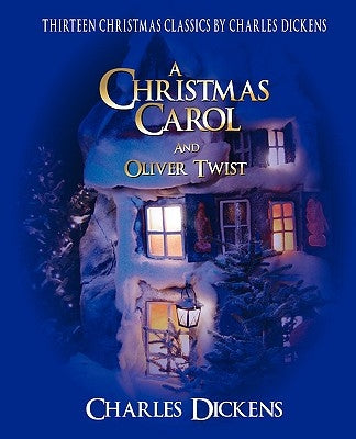 Charles Dickens Classic Christmas Collection: 13 Stories Including a Christmas Carol and Oliver Twist by Dickens, Charles