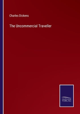 The Uncommercial Traveller by Dickens, Charles