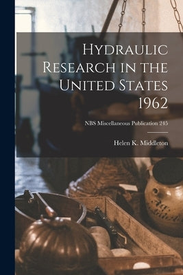 Hydraulic Research in the United States 1962; NBS Miscellaneous Publication 245 by Middleton, Helen K.